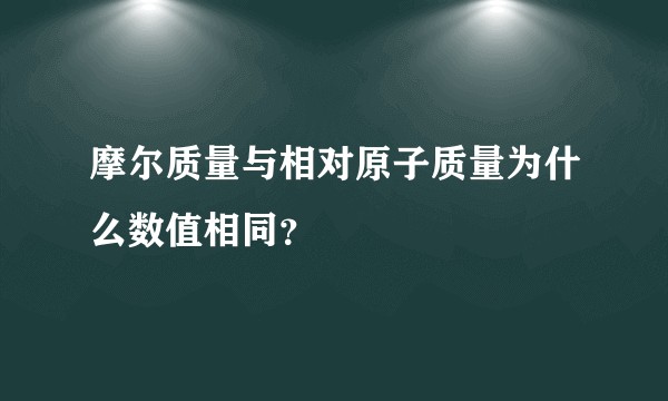 摩尔质量与相对原子质量为什么数值相同?