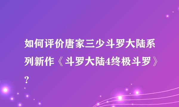 如何评价唐家三少斗罗大陆系列新作《斗罗大陆4终极斗罗》？