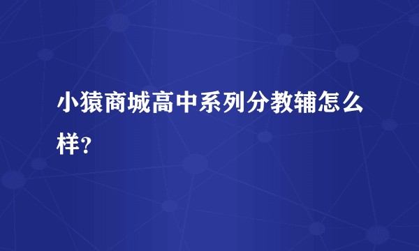 小猿商城高中系列分教辅怎么样？