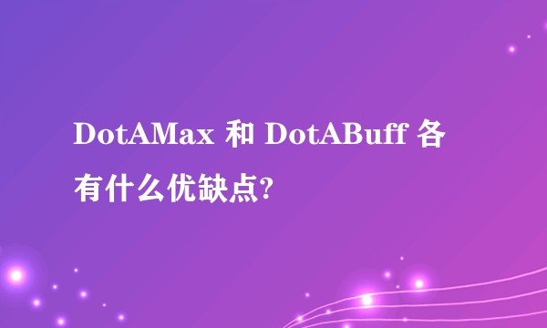 DotAMax 和 DotABuff 各有什么优缺点?