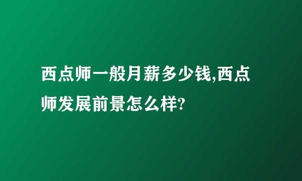 西点师一般月薪多少钱,西点师发展前景怎么样?