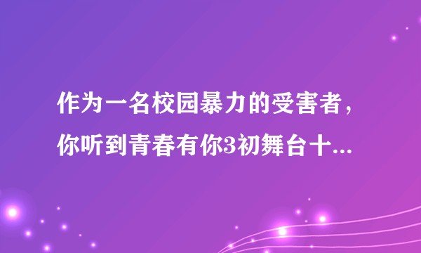 作为一名校园暴力的受害者,你听到青春有你3初舞台十七改编的《光》时有什么感觉?