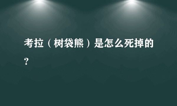 考拉（树袋熊）是怎么死掉的？
