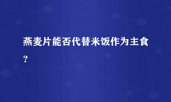 燕麦片能否代替米饭作为主食？