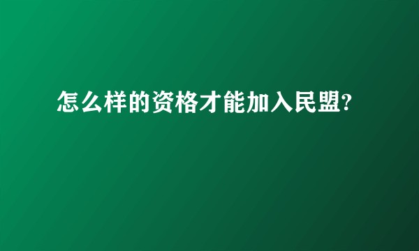 怎么样的资格才能加入民盟?