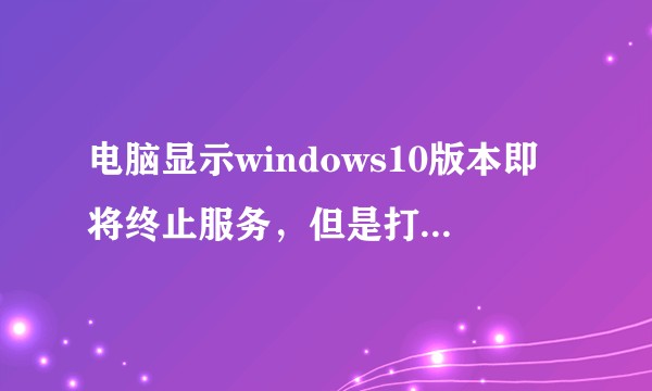 电脑显示windows10版本即将终止服务,但是打开更新以后显示“你使用的是最新版本”?该怎么办?