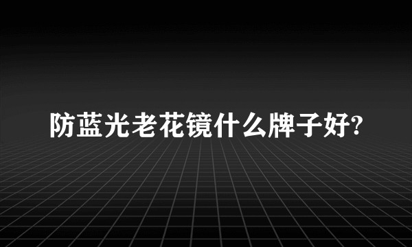 防蓝光老花镜什么牌子好?