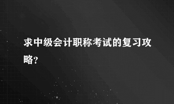 求中级会计职称考试的复习攻略？