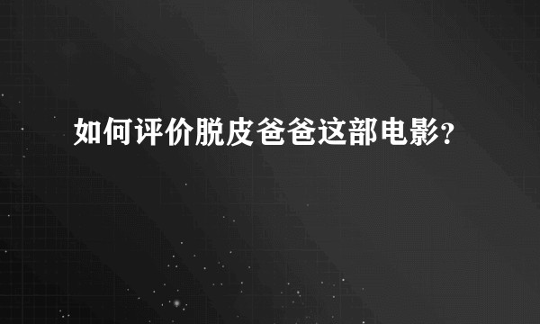 如何评价脱皮爸爸这部电影？