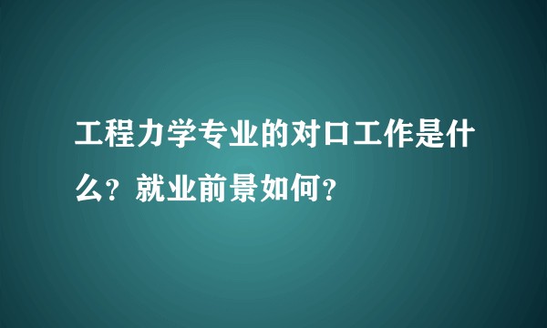 工程力学专业的对口工作是什么？就业前景如何？