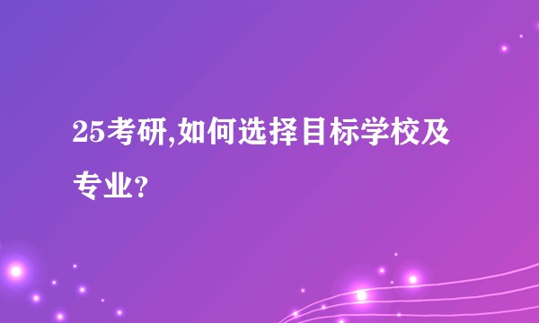 25考研,如何选择目标学校及专业？
