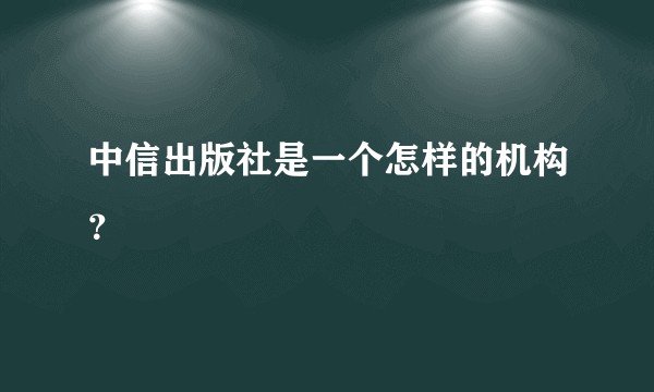中信出版社是一个怎样的机构？