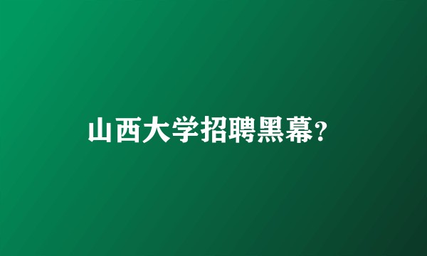 山西大学招聘黑幕?