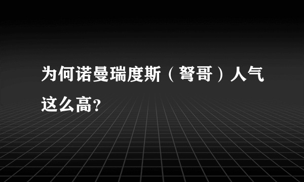 为何诺曼瑞度斯（弩哥）人气这么高？
