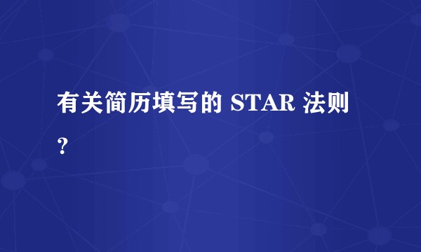 有关简历填写的 STAR 法则?