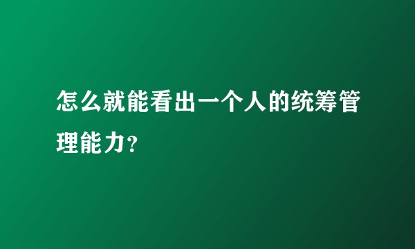 怎么就能看出一个人的统筹管理能力？