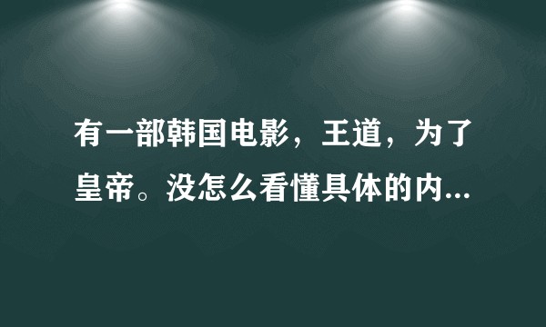 有一部韩国电影，王道，为了皇帝。没怎么看懂具体的内容，有木有看过的大神给解释一下。？