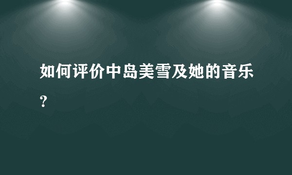 如何评价中岛美雪及她的音乐？