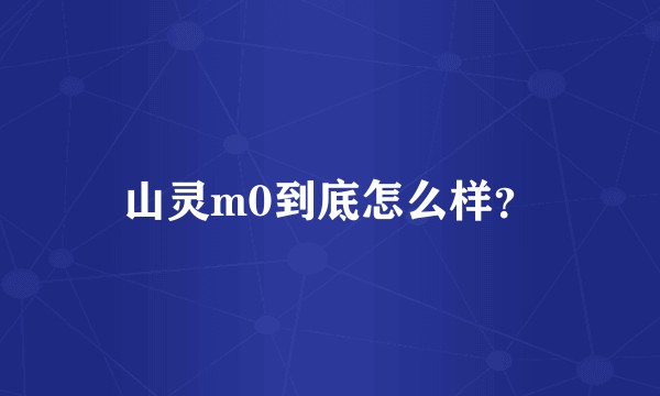 山灵m0到底怎么样?