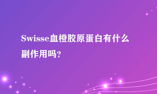 Swisse血橙胶原蛋白有什么副作用吗？