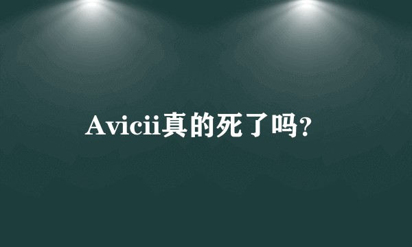 Avicii真的死了吗？