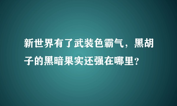 新世界有了武装色霸气，黑胡子的黑暗果实还强在哪里？