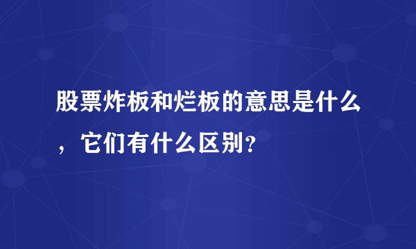 股票炸板和烂板的意思是什么，它们有什么区别？
