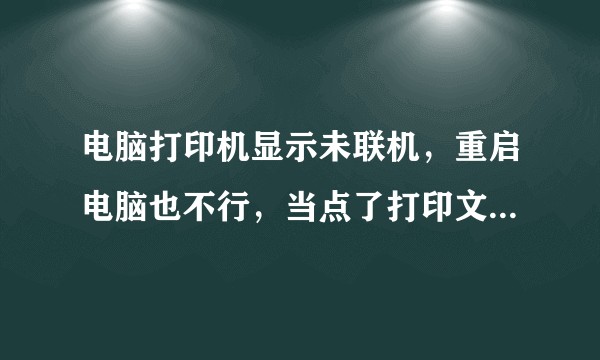 电脑打印机显示未联机，重启电脑也不行，当点了打印文件后，再次重启电脑就会成功连接，这是什么原因呢？