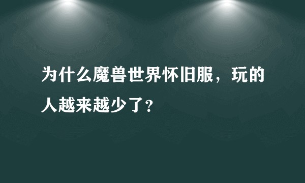 为什么魔兽世界怀旧服，玩的人越来越少了？