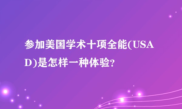 参加美国学术十项全能(USAD)是怎样一种体验？