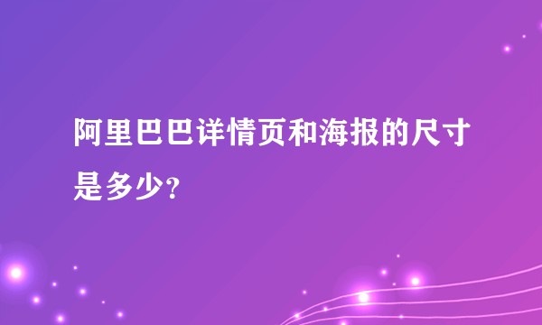 阿里巴巴详情页和海报的尺寸是多少?