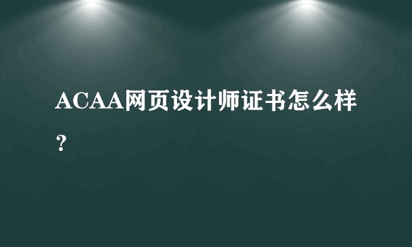 ACAA网页设计师证书怎么样？