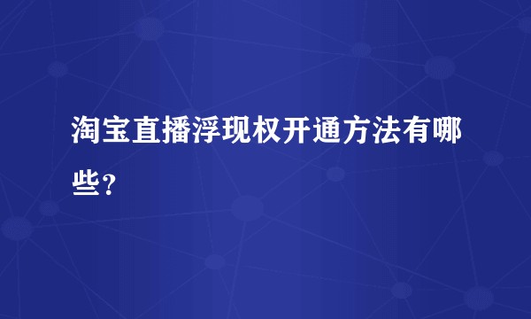 淘宝直播浮现权开通方法有哪些？
