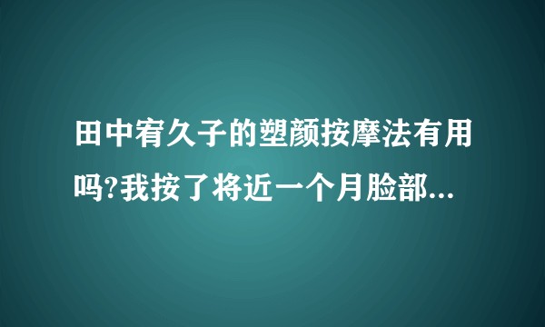 田中宥久子的塑颜按摩法有用吗?我按了将近一个月脸部没什么变化，还怕按出皱纹来，瘦脸到底用什么方法好呢?