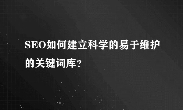 SEO如何建立科学的易于维护的关键词库？