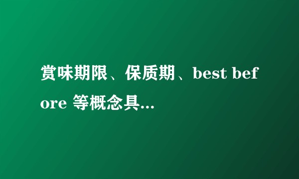 赏味期限、保质期、best before 等概念具体含义有区别吗？