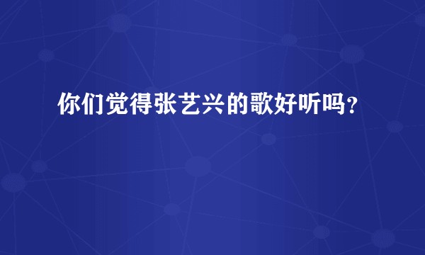 你们觉得张艺兴的歌好听吗？