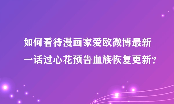 如何看待漫画家爱欧微博最新一话过心花预告血族恢复更新？