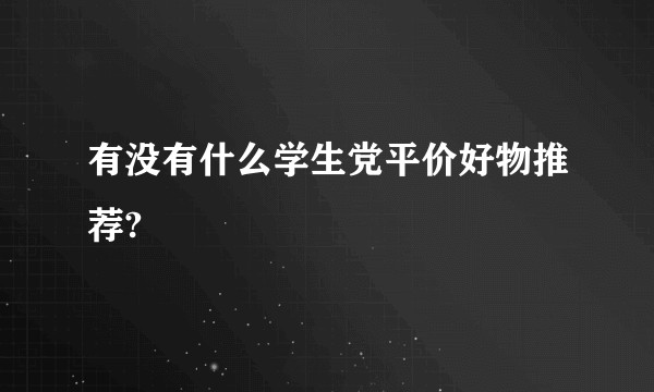 有没有什么学生党平价好物推荐?