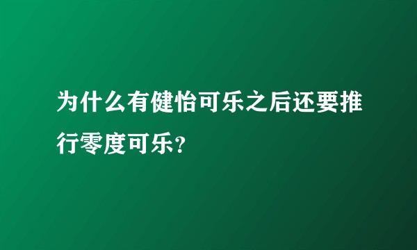 为什么有健怡可乐之后还要推行零度可乐？