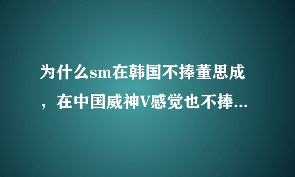 为什么sm在韩国不捧董思成，在中国威神V感觉也不捧啊，都没两句歌词？
