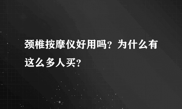 颈椎按摩仪好用吗？为什么有这么多人买？