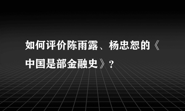 如何评价陈雨露、杨忠恕的《中国是部金融史》?