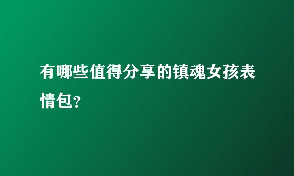 有哪些值得分享的镇魂女孩表情包？