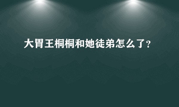 大胃王桐桐和她徒弟怎么了？