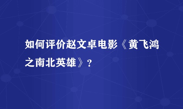 如何评价赵文卓电影《黄飞鸿之南北英雄》？