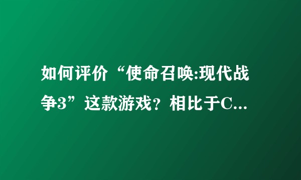 如何评价“使命召唤:现代战争3”这款游戏？相比于COD4与COD6如何？