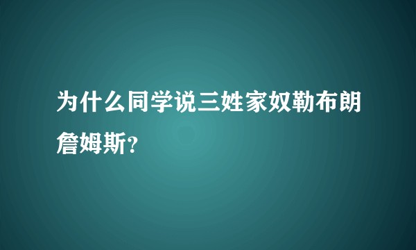 为什么同学说三姓家奴勒布朗詹姆斯？