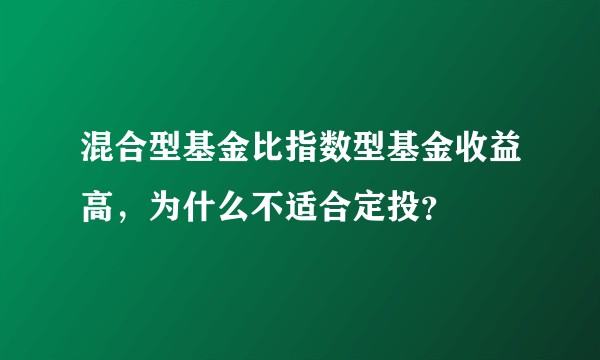 混合型基金比指数型基金收益高,为什么不适合定投?