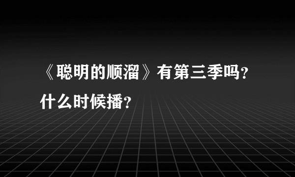 《聪明的顺溜》有第三季吗？什么时候播？
